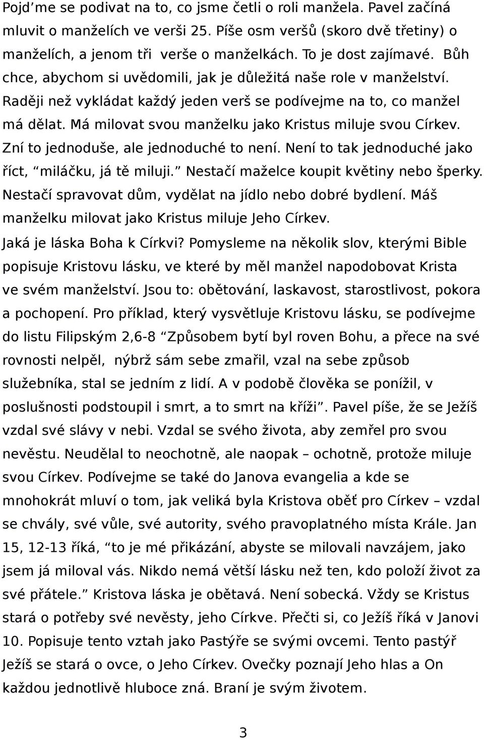 Má milovat svou manželku jako Kristus miluje svou Církev. Zní to jednoduše, ale jednoduché to není. Není to tak jednoduché jako říct, miláčku, já tě miluji. Nestačí maželce koupit květiny nebo šperky.