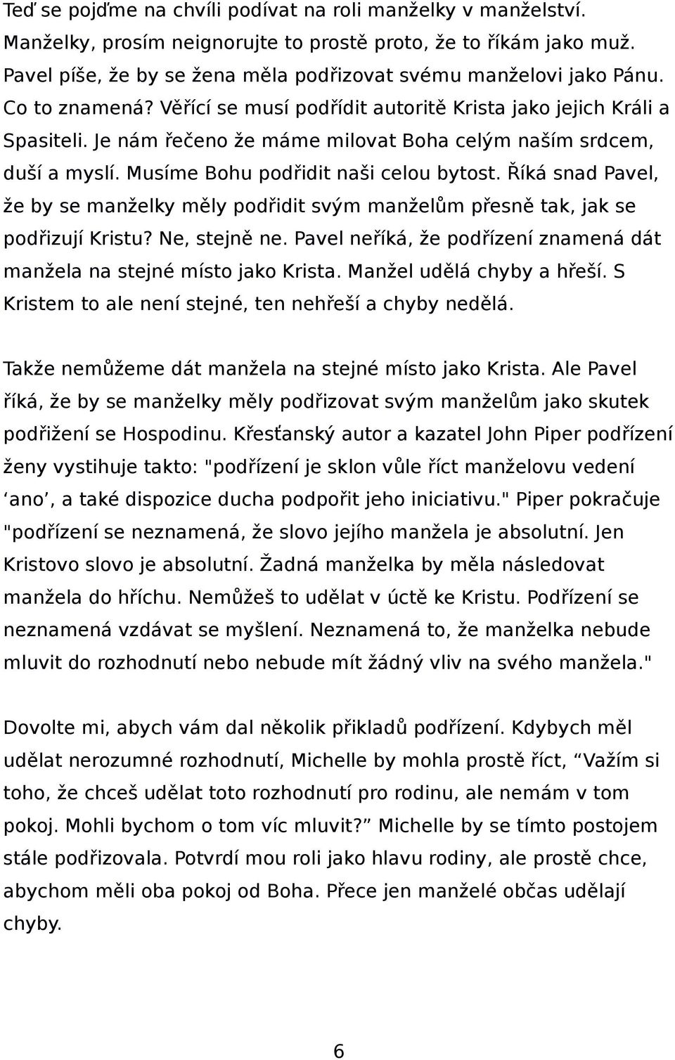 Říká snad Pavel, že by se manželky měly podřidit svým manželům přesně tak, jak se podřizují Kristu? Ne, stejně ne. Pavel neříká, že podřízení znamená dát manžela na stejné místo jako Krista.