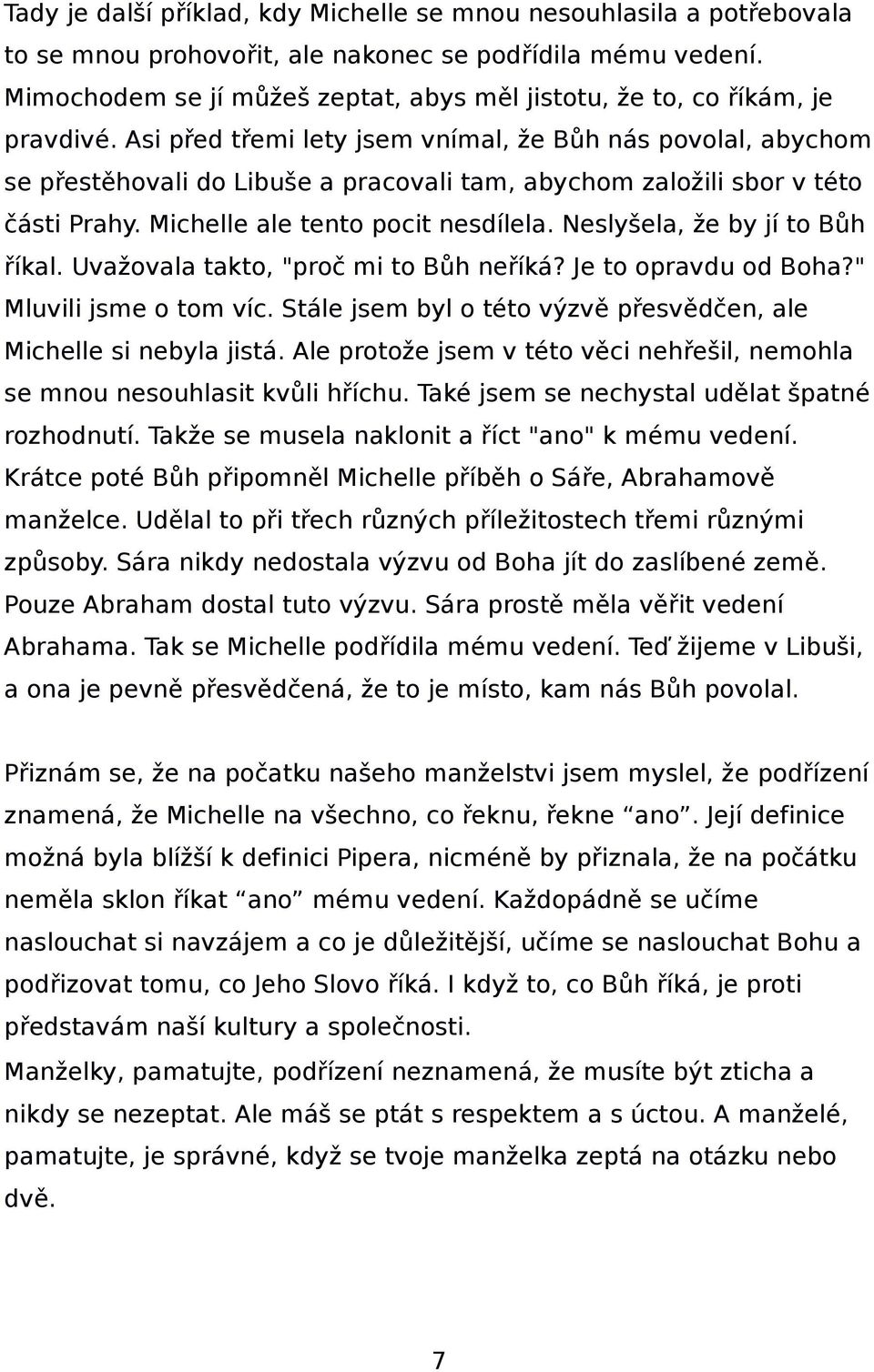 Asi před třemi lety jsem vnímal, že Bůh nás povolal, abychom se přestěhovali do Libuše a pracovali tam, abychom založili sbor v této části Prahy. Michelle ale tento pocit nesdílela.