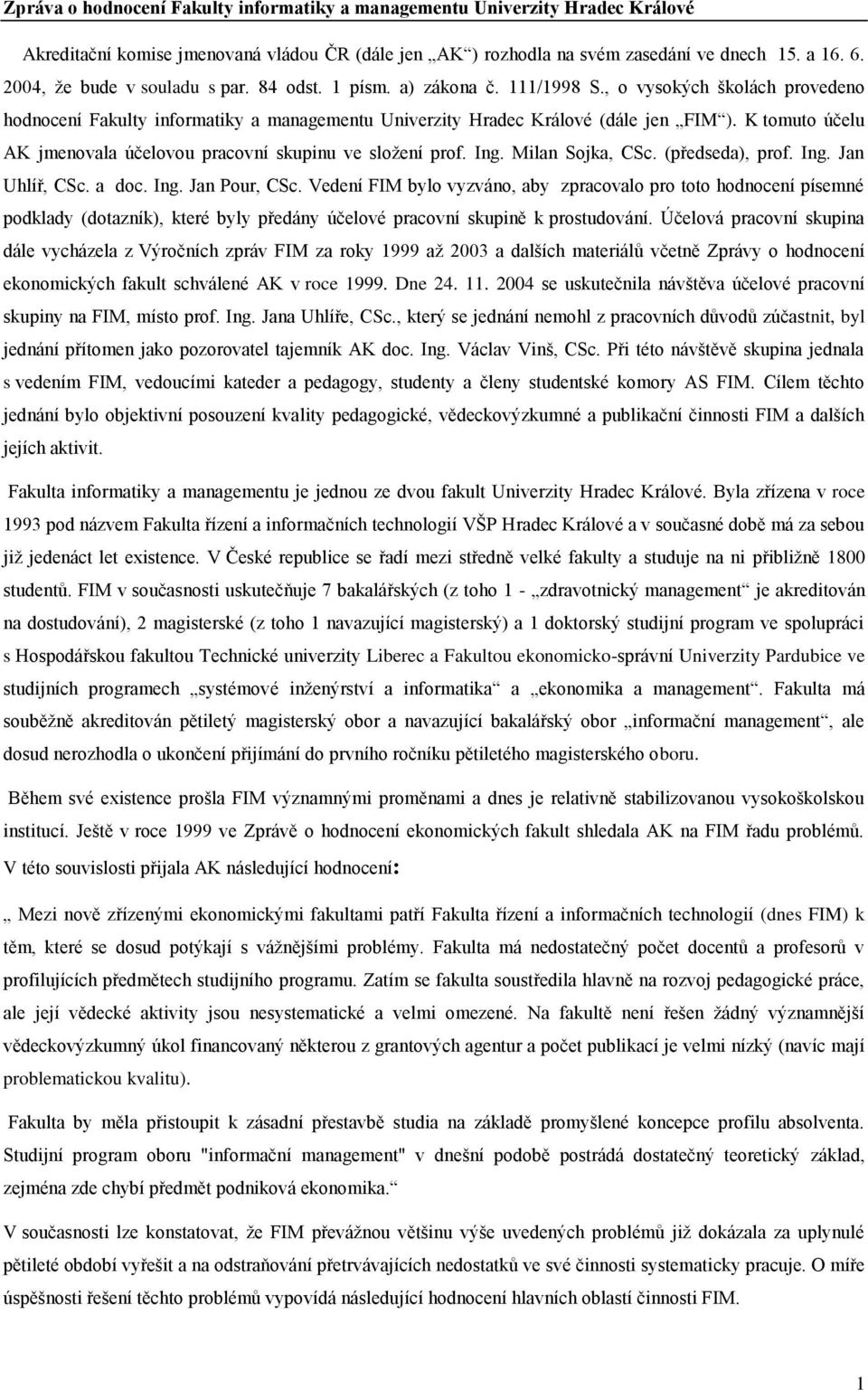 K tomuto účelu AK jmenovala účelovou pracovní skupinu ve složení prof. Ing. Milan Sojka, CSc. (předseda), prof. Ing. Jan Uhlíř, CSc. a doc. Ing. Jan Pour, CSc.