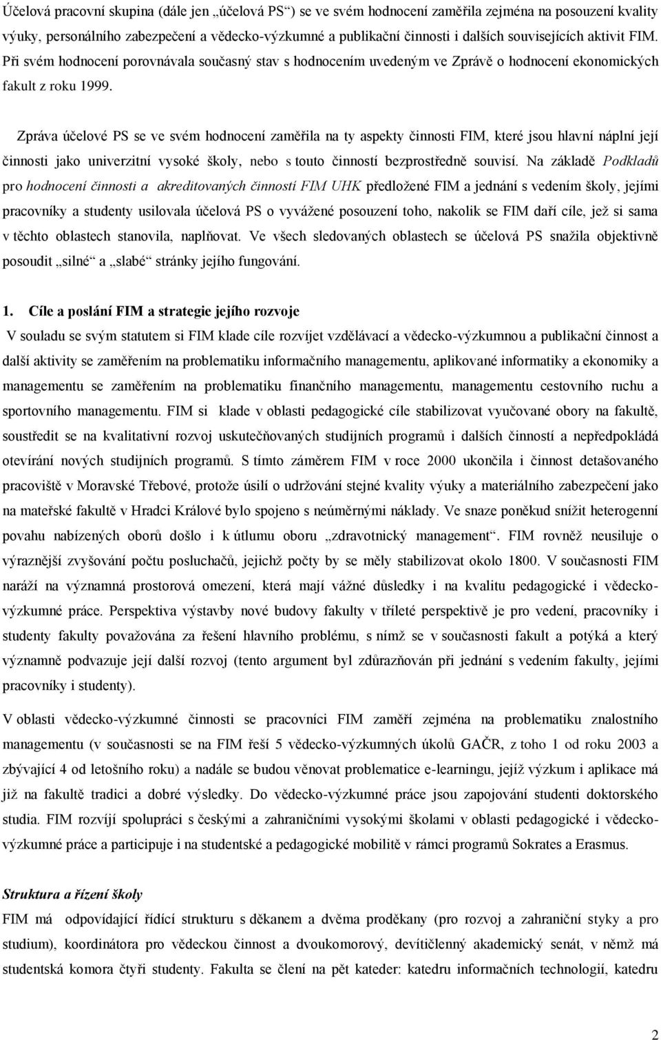 Zpráva účelové PS se ve svém hodnocení zaměřila na ty aspekty činnosti FIM, které jsou hlavní náplní její činnosti jako univerzitní vysoké školy, nebo s touto činností bezprostředně souvisí.