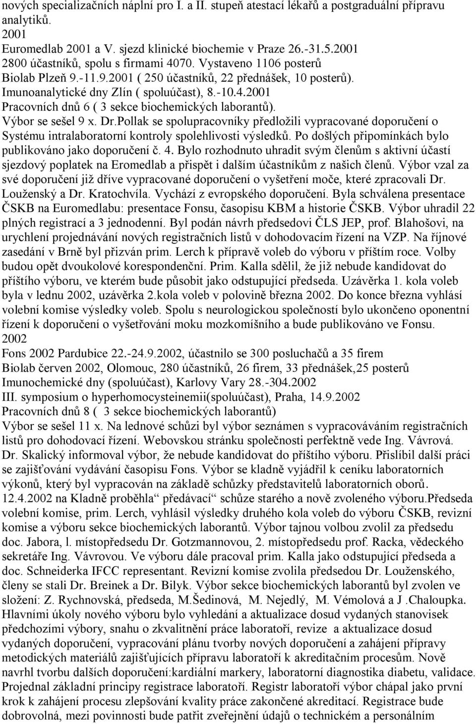 Výbor se sešel 9 x. Dr.Pollak se spolupracovníky předložili vypracované doporučení o Systému intralaboratorní kontroly spolehlivosti výsledků.