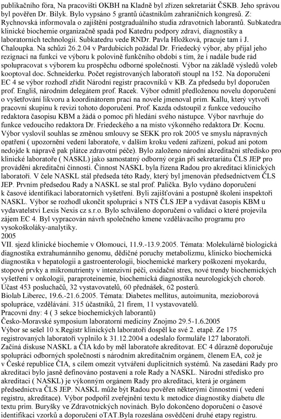 Subkatedru vede RNDr. Pavla Hložková, pracuje tam i J. Chaloupka. Na schůzi 26.2.04 v Pardubicích požádal Dr.