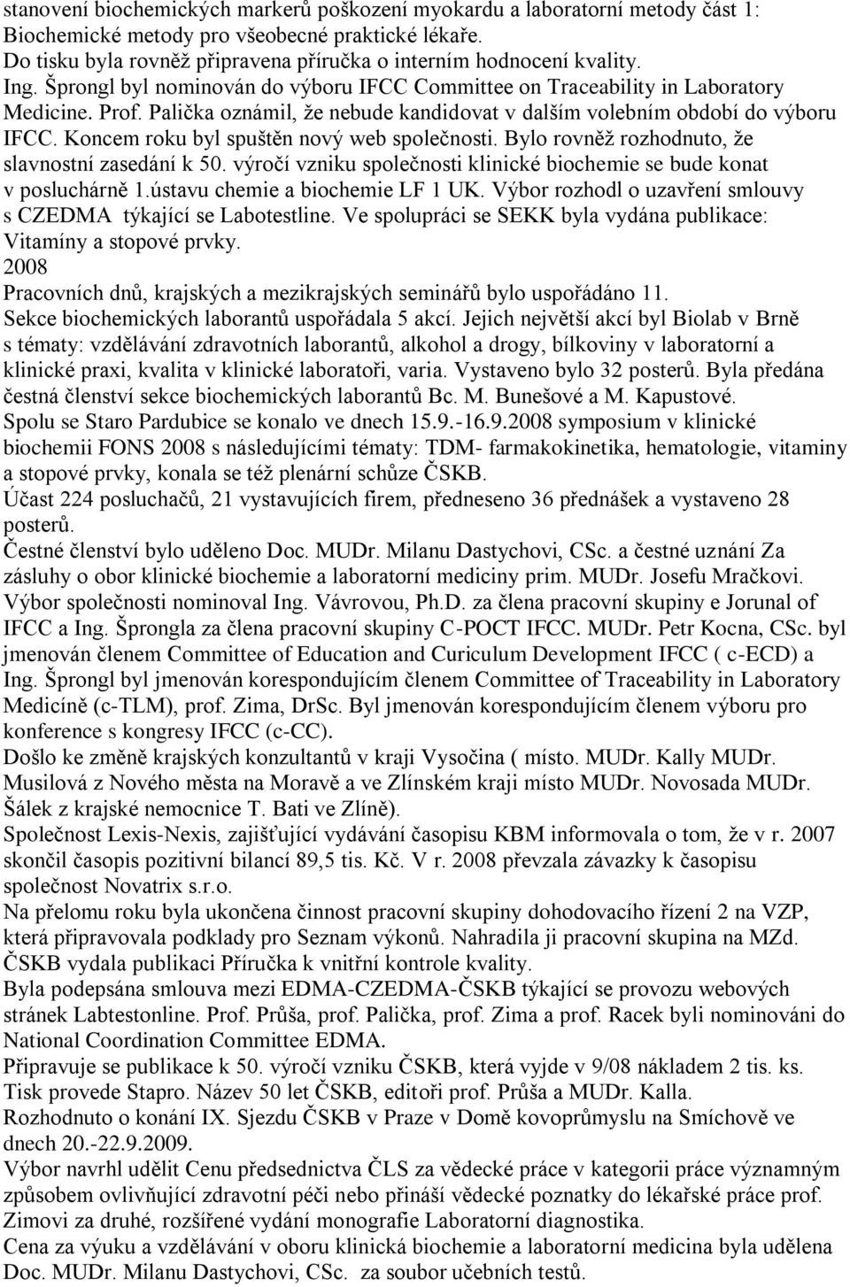 Palička oznámil, že nebude kandidovat v dalším volebním období do výboru IFCC. Koncem roku byl spuštěn nový web společnosti. Bylo rovněž rozhodnuto, že slavnostní zasedání k 50.