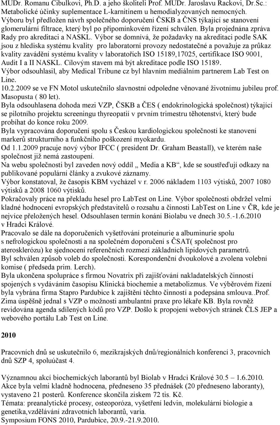 Výbor se domnívá, že požadavky na akreditaci podle SAK jsou z hlediska systému kvality pro laboratorní provozy nedostatečné a považuje za průkaz kvality zavádění systému kvality v laboratořích ISO