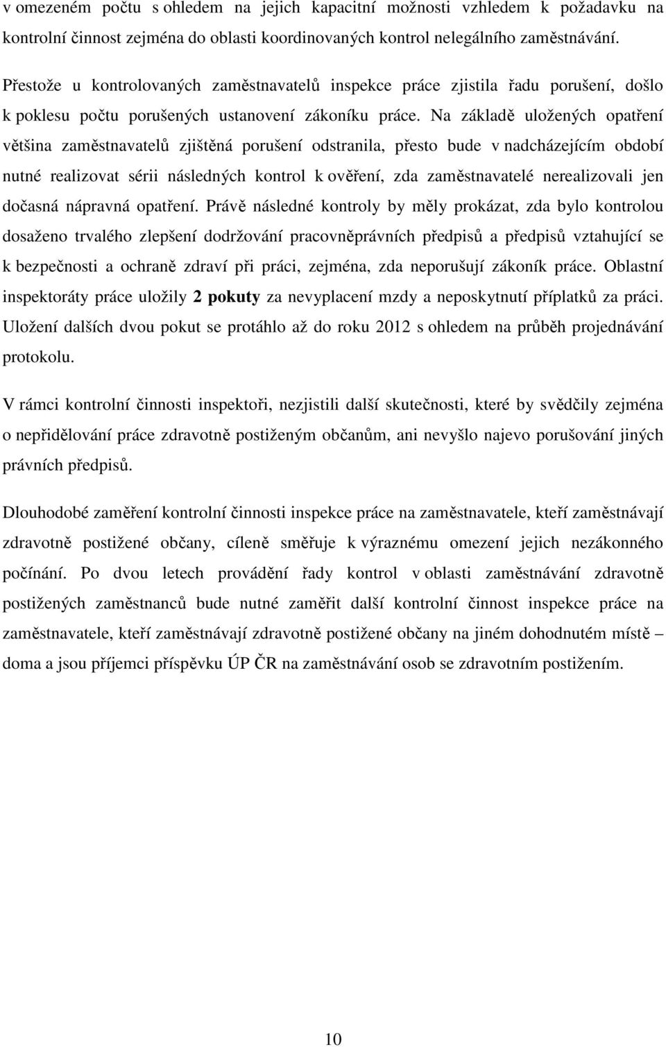 Na základě uložených opatření většina zaměstnavatelů zjištěná porušení odstranila, přesto bude v nadcházejícím období nutné realizovat sérii následných kontrol k ověření, zda zaměstnavatelé