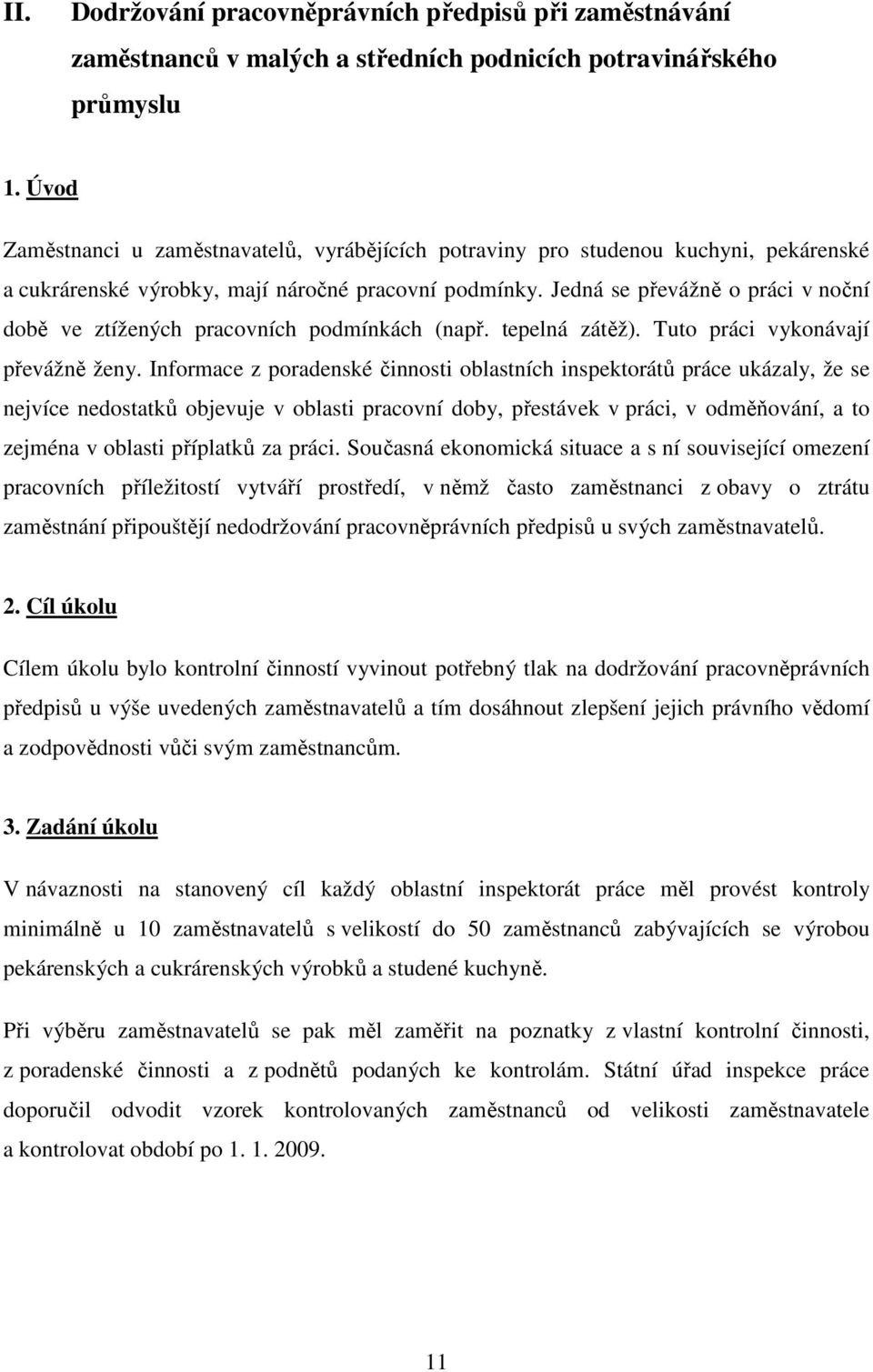 Jedná se převážně o práci v noční době ve ztížených pracovních podmínkách (např. tepelná zátěž). Tuto práci vykonávají převážně ženy.