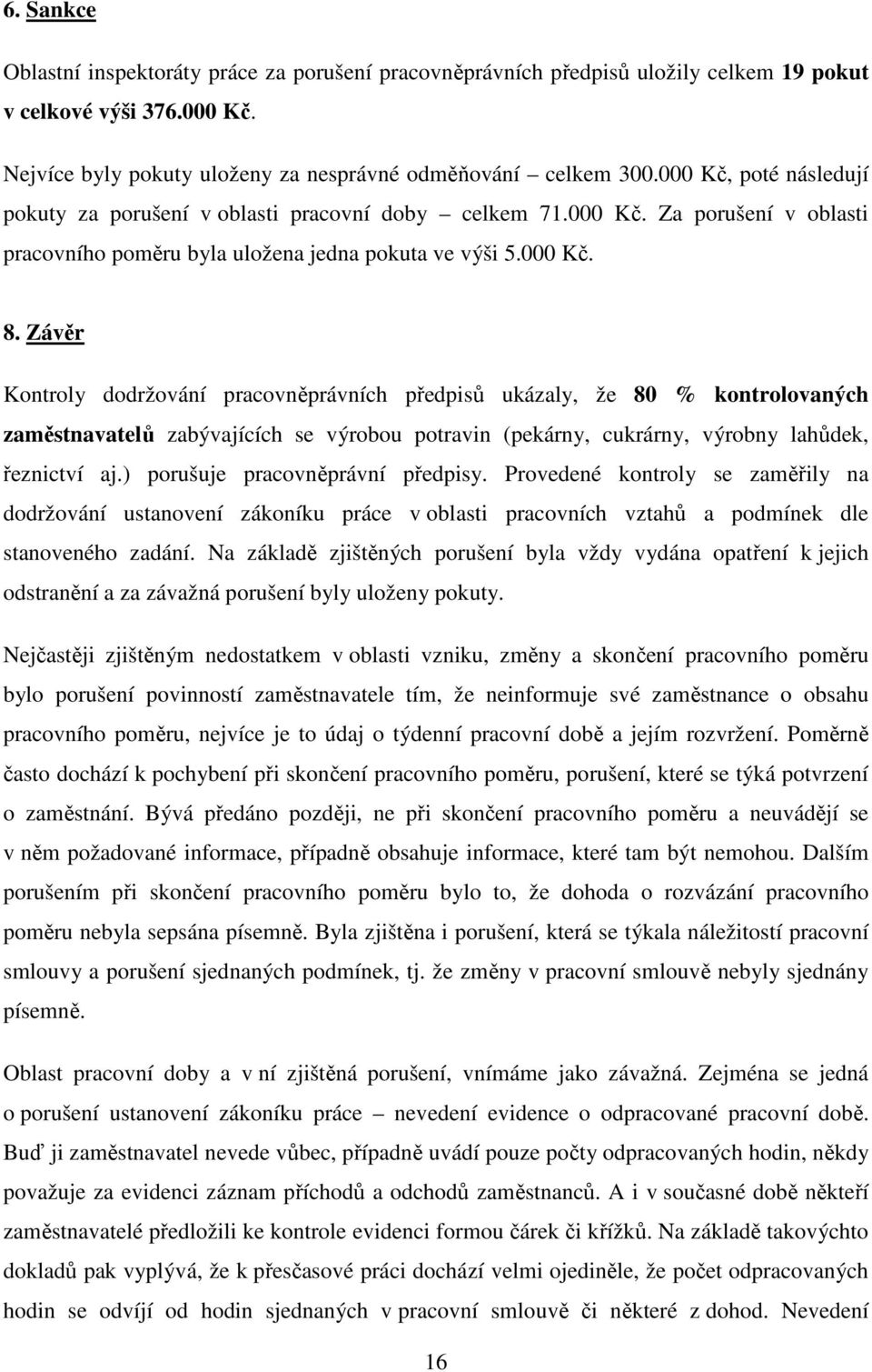 Závěr Kontroly dodržování pracovněprávních předpisů ukázaly, že 80 % kontrolovaných zaměstnavatelů zabývajících se výrobou potravin (pekárny, cukrárny, výrobny lahůdek, řeznictví aj.