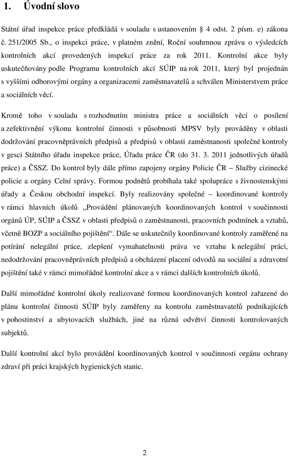 Kontrolní akce byly uskutečňovány podle Programu kontrolních akcí SÚIP na rok 2011, který byl projednán s vyššími odborovými orgány a organizacemi zaměstnavatelů a schválen Ministerstvem práce a