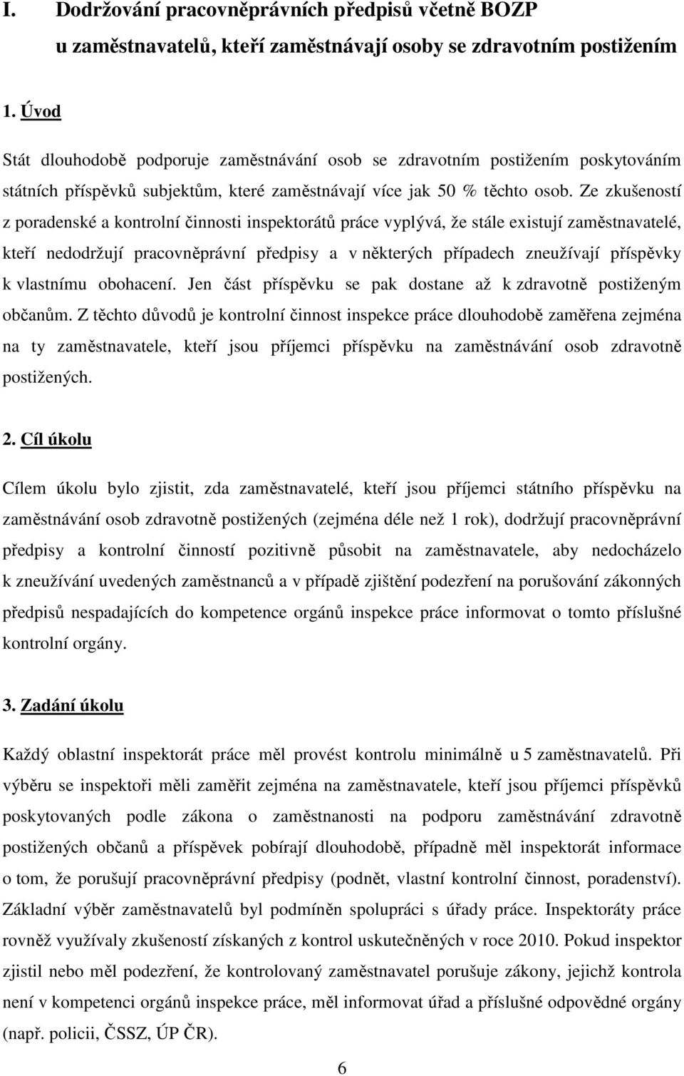 Ze zkušeností z poradenské a kontrolní činnosti inspektorátů práce vyplývá, že stále existují zaměstnavatelé, kteří nedodržují pracovněprávní předpisy a v některých případech zneužívají příspěvky k