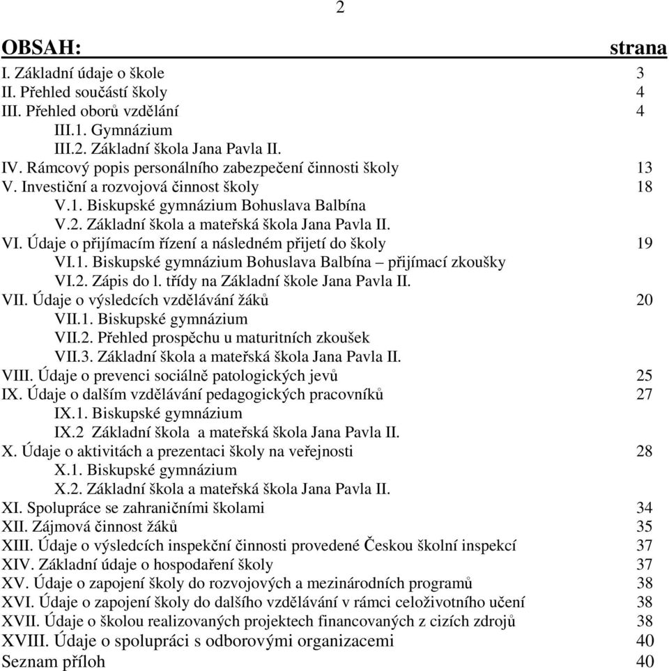 Údaje o přijímacím řízení a následném přijetí do školy 19 VI.1. Biskupské gymnázium Bohuslava Balbína přijímací zkoušky VI.2. Zápis do l. třídy na Základní škole Jana Pavla II. VII.