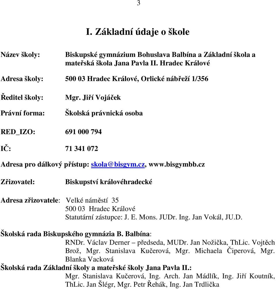 Jiří Vojáček Školská právnická osoba RED_IZO: 691 000 794 IČ: 71 341 072 Adresa pro dálkový přístup: skola@bisgym.cz, www.bisgymbb.