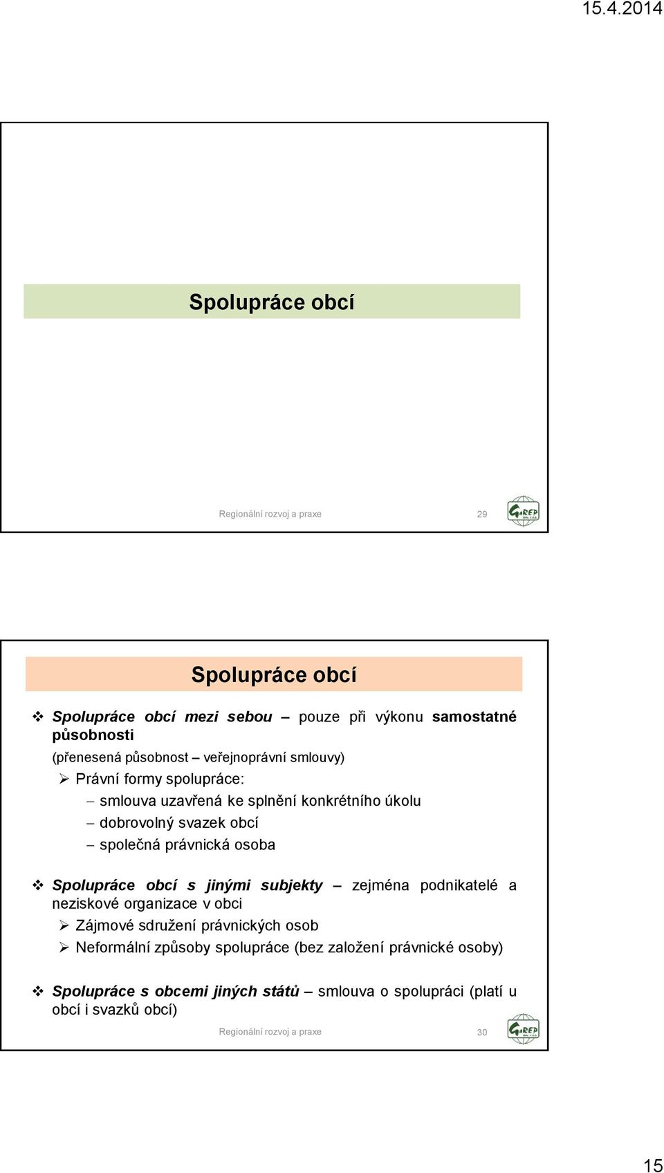 právnická osoba Spolupráce obcí s jinými subjekty zejména podnikatelé a neziskové organizace v obci Zájmové sdruţení právnických