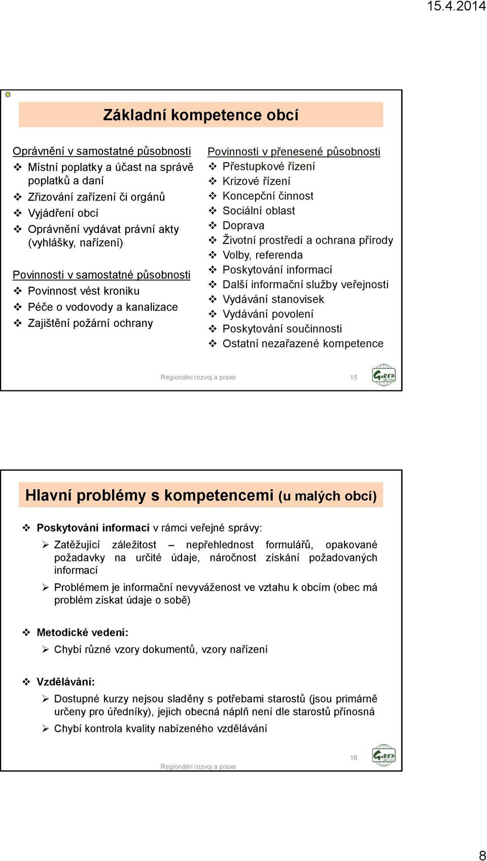 Koncepční činnost Sociální oblast Doprava Ţivotní prostředí a ochrana přírody Volby, referenda Poskytování informací Další informační sluţby veřejnosti Vydávání stanovisek Vydávání povolení