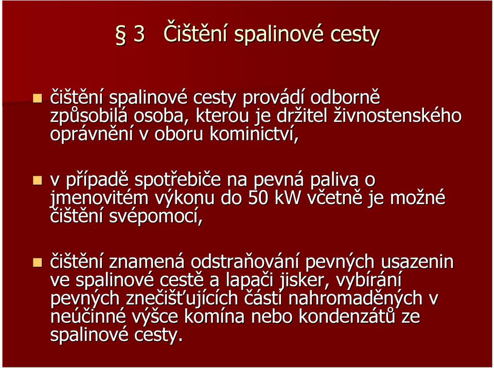 je možné čištění svépomoc pomocí, čištění znamená odstraňov ování pevných usazenin ve spalinové cestě a lapači i jisker,