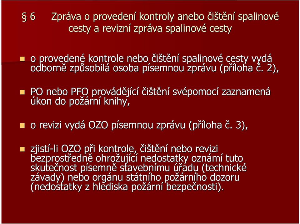 . 2), PO nebo PFO provádějící čištění svépomoc pomocí zaznamená úkon do požárn rní knihy, o revizi vydá OZO písemnou p zprávu (příloha č.