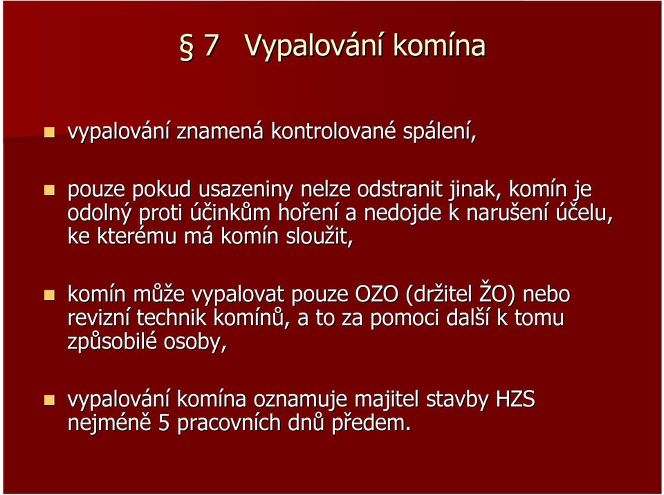 sloužit, komín n můžm ůže e vypalovat pouze OZO (držitel ŽO) nebo revizní technik komínů,, a to za pomoci