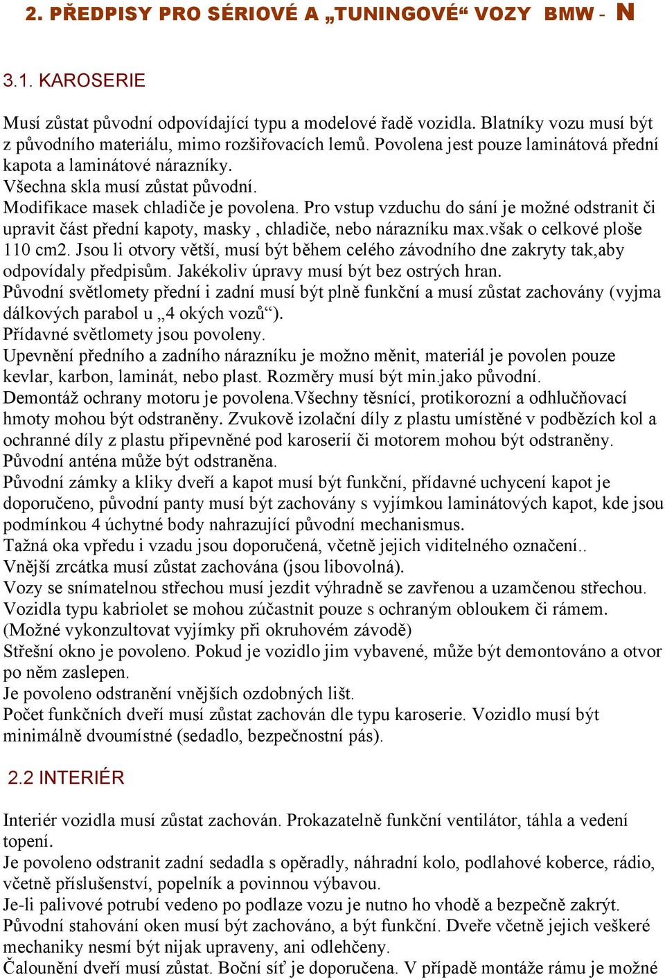 Pro vstup vzduchu do sání je možné odstranit či upravit část přední kapoty, masky, chladiče, nebo nárazníku max.však o celkové ploše 110 cm2.