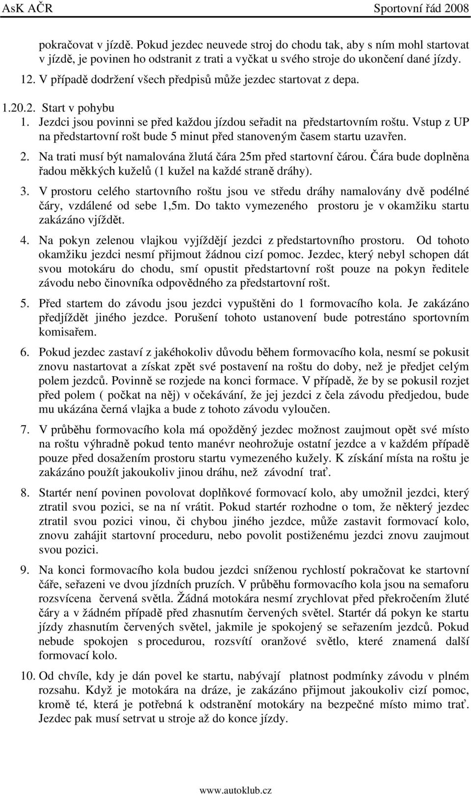 Vstup z UP na předstartovní rošt bude 5 minut před stanoveným časem startu uzavřen. 2. Na trati musí být namalována žlutá čára 25m před startovní čárou.