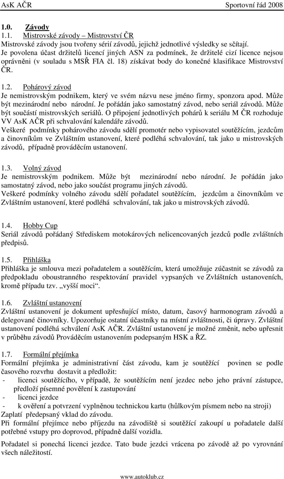 Pohárový závod Je nemistrovským podnikem, který ve svém názvu nese jméno firmy, sponzora apod. Může být mezinárodní nebo národní. Je pořádán jako samostatný závod, nebo seriál závodů.