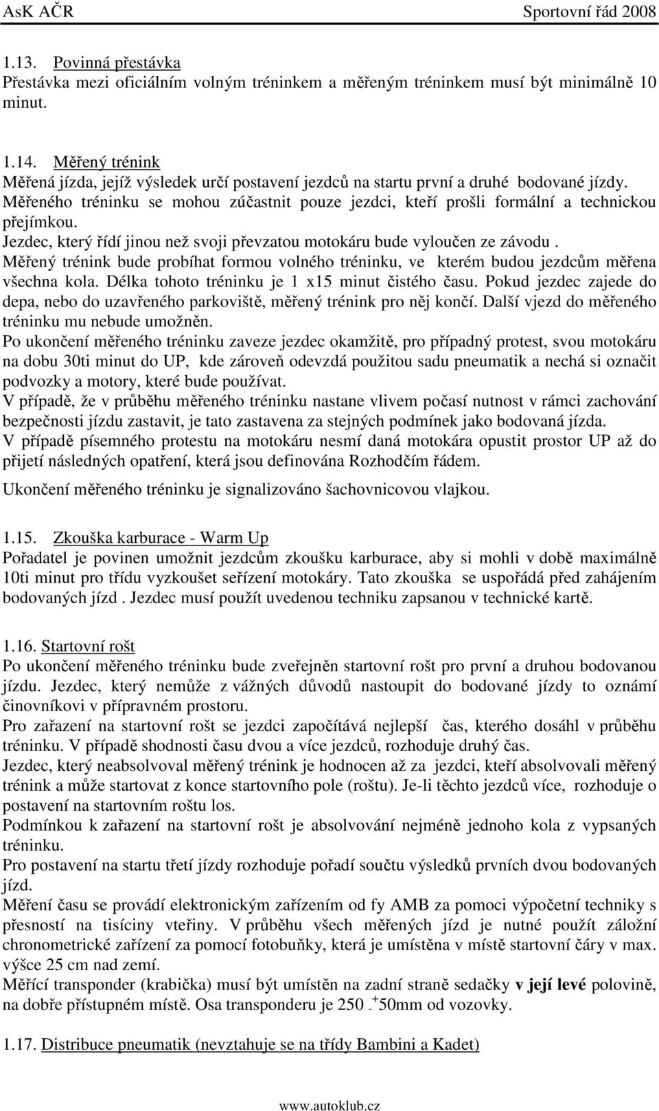 Měřeného tréninku se mohou zúčastnit pouze jezdci, kteří prošli formální a technickou přejímkou. Jezdec, který řídí jinou než svoji převzatou motokáru bude vyloučen ze závodu.