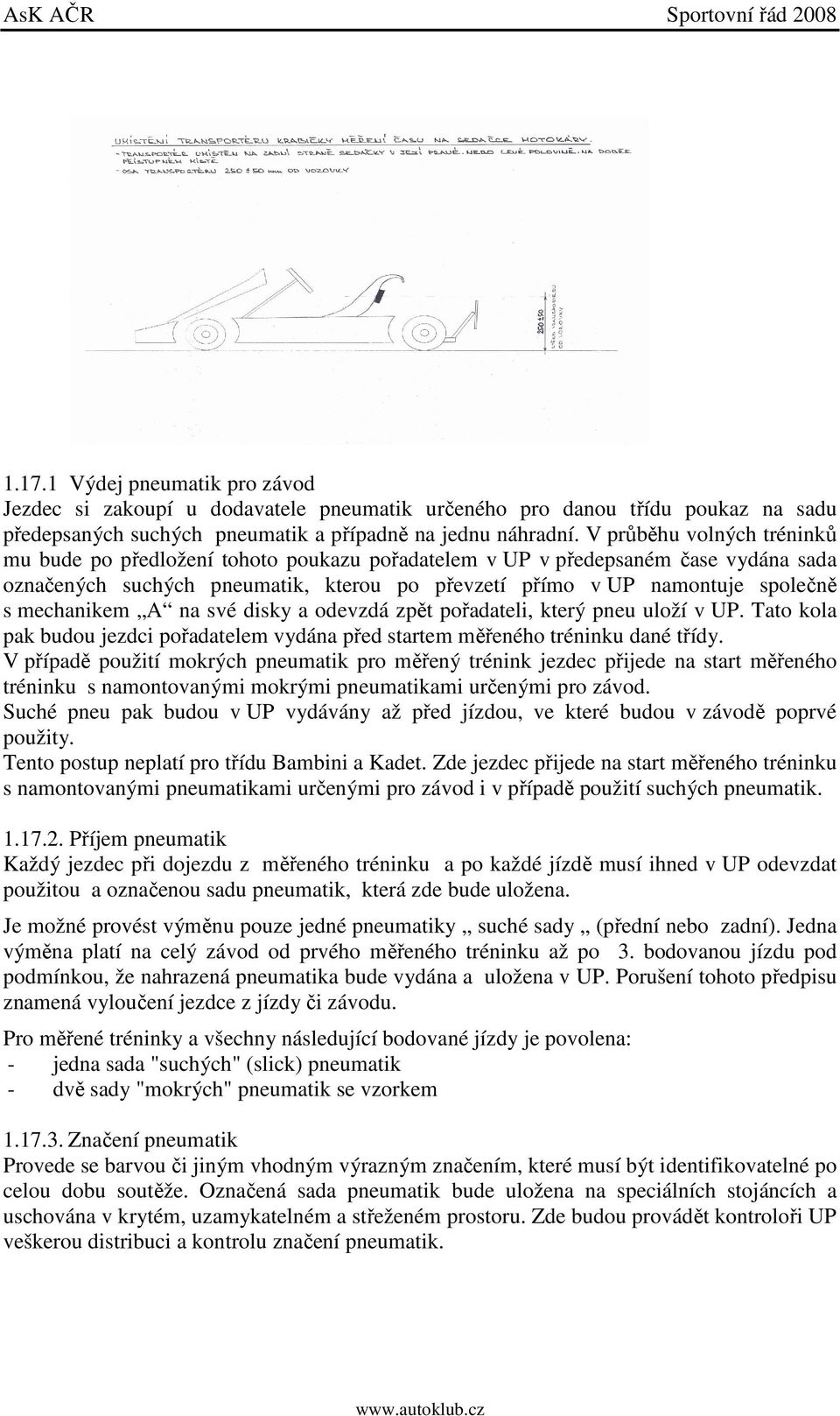 mechanikem A na své disky a odevzdá zpět pořadateli, který pneu uloží v UP. Tato kola pak budou jezdci pořadatelem vydána před startem měřeného tréninku dané třídy.