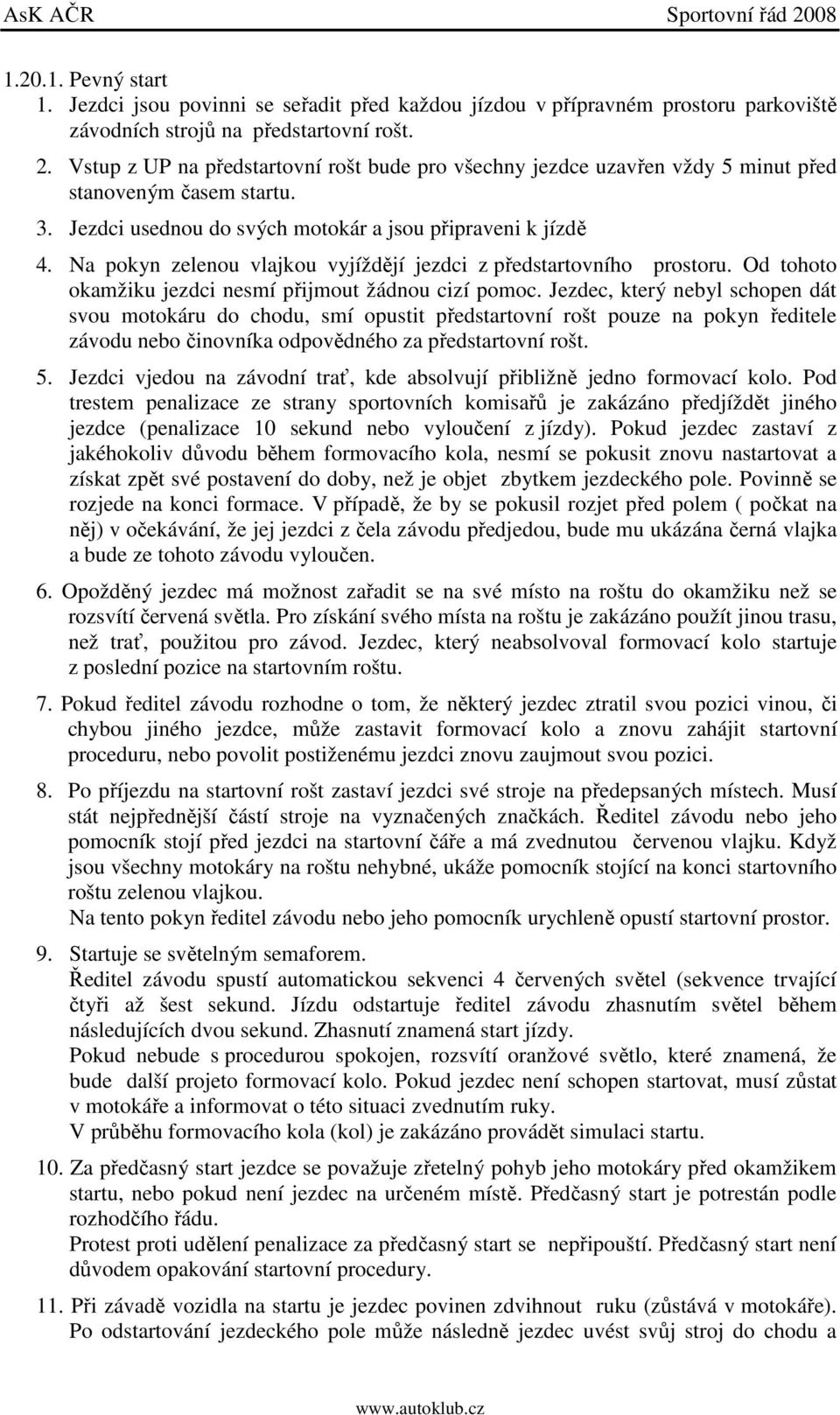 Na pokyn zelenou vlajkou vyjíždějí jezdci z předstartovního prostoru. Od tohoto okamžiku jezdci nesmí přijmout žádnou cizí pomoc.