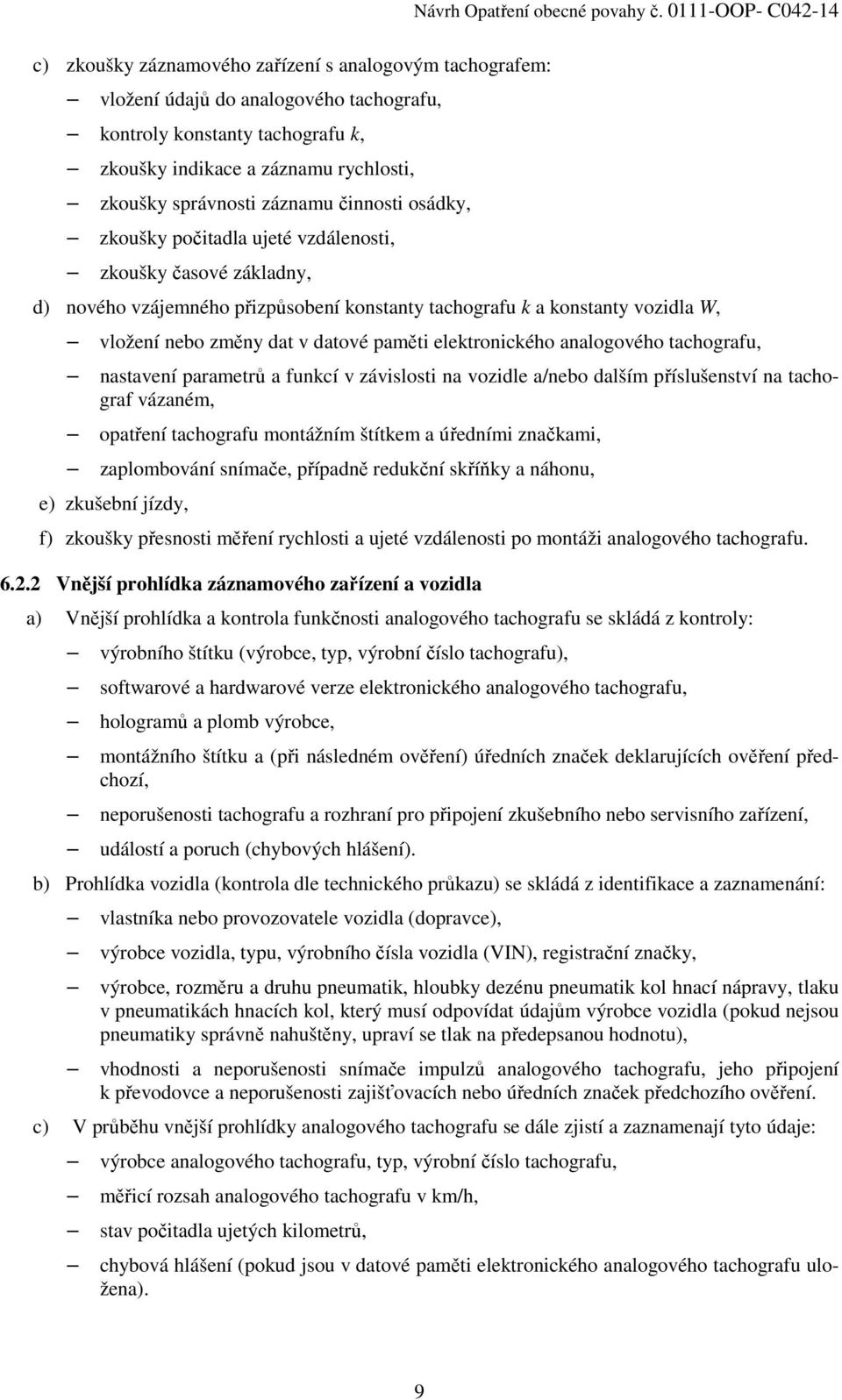 0111-OOP- C042-14 d) nového vzájemného přizpůsobení konstanty tachografu k a konstanty vozidla W, vložení nebo změny dat v datové paměti elektronického analogového tachografu, nastavení parametrů a