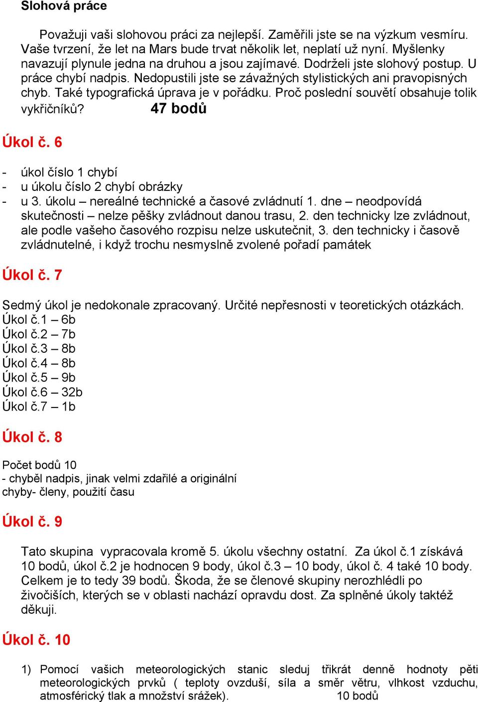 Také typografická úprava je v pořádku. Proč poslední souvětí obsahuje tolik vykřičníků? 47 bodů Úkol č. 6 - úkol číslo 1 chybí - u úkolu číslo 2 chybí obrázky - u 3.