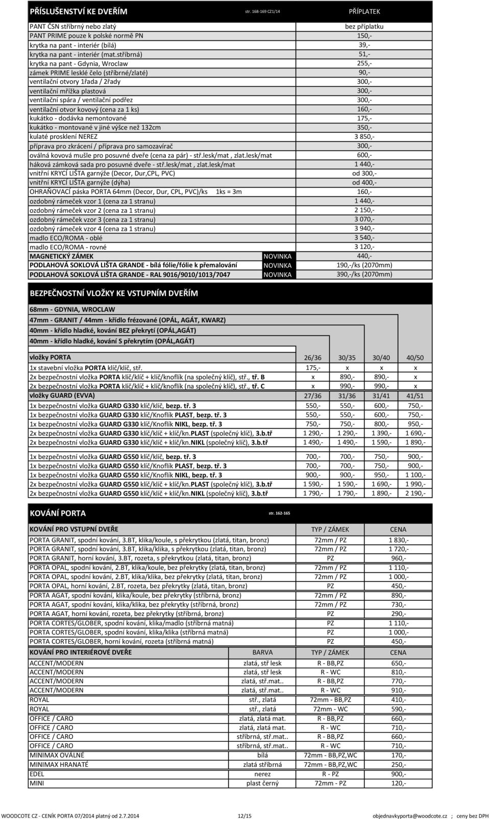 podřez 300,- 300,- ventilační otvor kovový (cena za 1 ks) 160,- kukátko - dodávka nemontované 175,- kukátko - montované v jiné výšce než 132cm 350,- kulaté prosklení NEREZ 3 850,- příprava pro