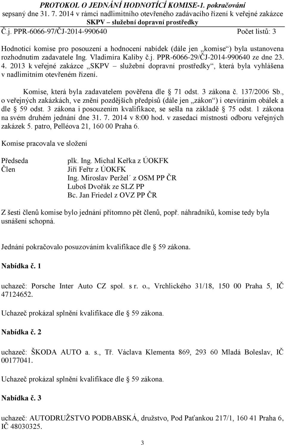 PPR-6066-97/ČJ-2014-990640 Počet listů: 3 Hodnotící komise pro posouzení a hodnocení nabídek (dále jen komise ) byla ustanovena rozhodnutím zadavatele Ing. Vladimíra Kaliby č.j. PPR-6066-29/ČJ-2014-990640 ze dne 23.