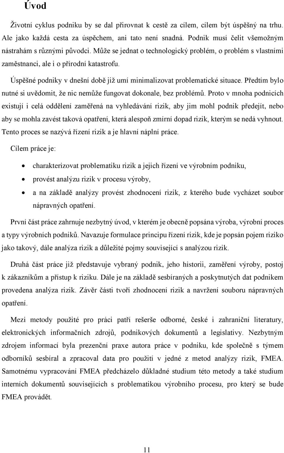 Úspěšné podniky v dnešní době již umí minimalizovat problematické situace. Předtím bylo nutné si uvědomit, že nic nemůže fungovat dokonale, bez problémů.