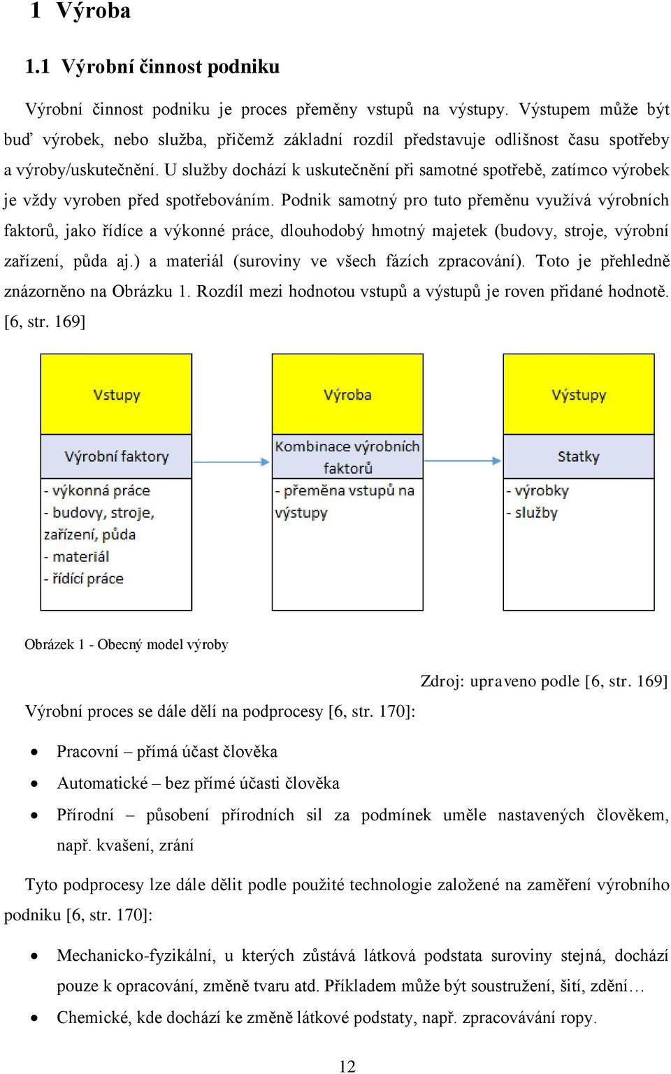 U služby dochází k uskutečnění při samotné spotřebě, zatímco výrobek je vždy vyroben před spotřebováním.