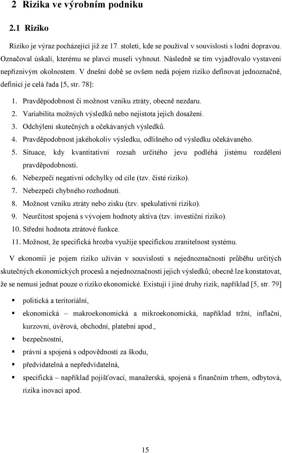 Pravděpodobnost či možnost vzniku ztráty, obecně nezdaru. 2. Variabilita možných výsledků nebo nejistota jejich dosažení. 3. Odchýlení skutečných a očekávaných výsledků. 4.