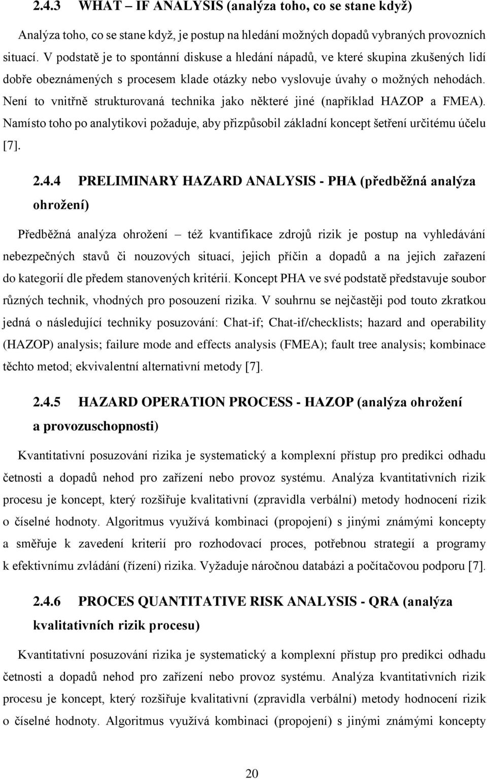 Není to vnitřně strukturovaná technika jako některé jiné (například HAZOP a FMEA). Namísto toho po analytikovi požaduje, aby přizpůsobil základní koncept šetření určitému účelu [7]. 2.4.