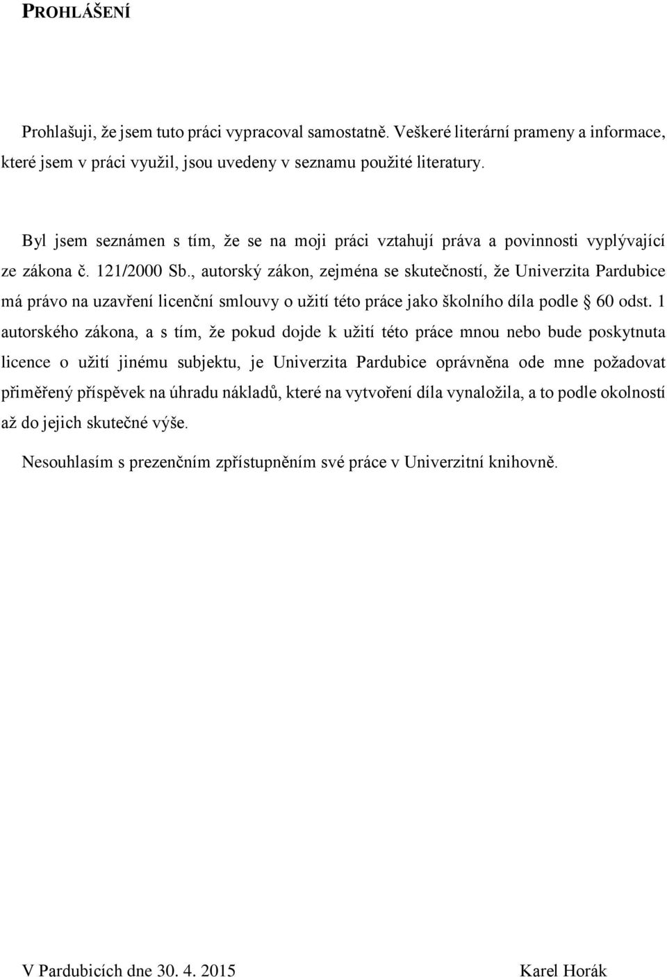 , autorský zákon, zejména se skutečností, že Univerzita Pardubice má právo na uzavření licenční smlouvy o užití této práce jako školního díla podle 60 odst.