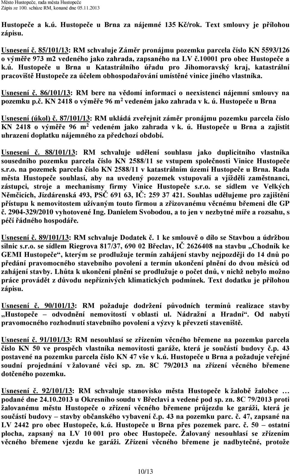 Hustopeče u Brna u Katastrálního úřadu pro Jihomoravský kraj, katastrální pracoviště Hustopeče za účelem obhospodařování umístěné vinice jiného vlastníka. Usnesení č.