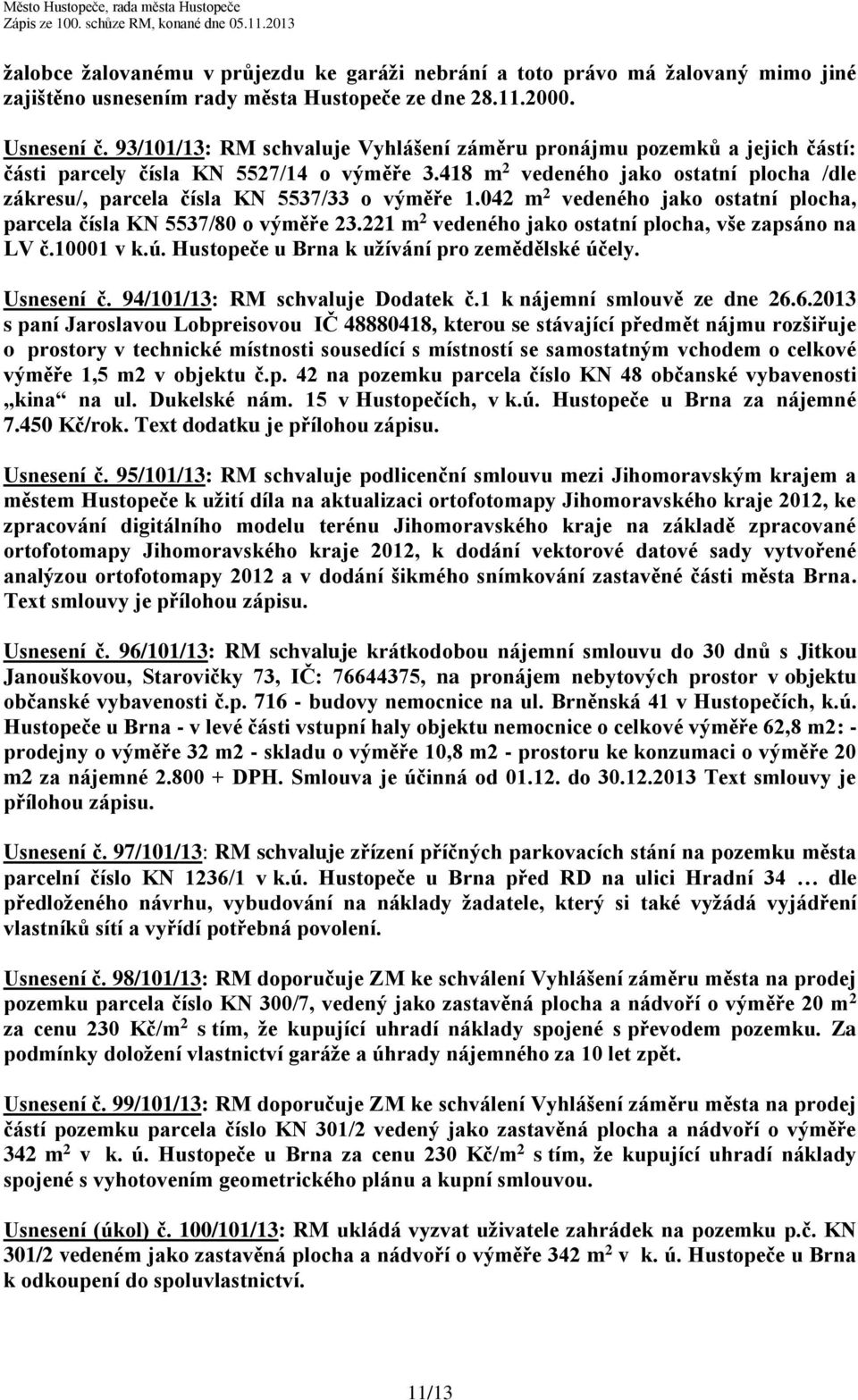 418 m 2 vedeného jako ostatní plocha /dle zákresu/, parcela čísla KN 5537/33 o výměře 1.042 m 2 vedeného jako ostatní plocha, parcela čísla KN 5537/80 o výměře 23.