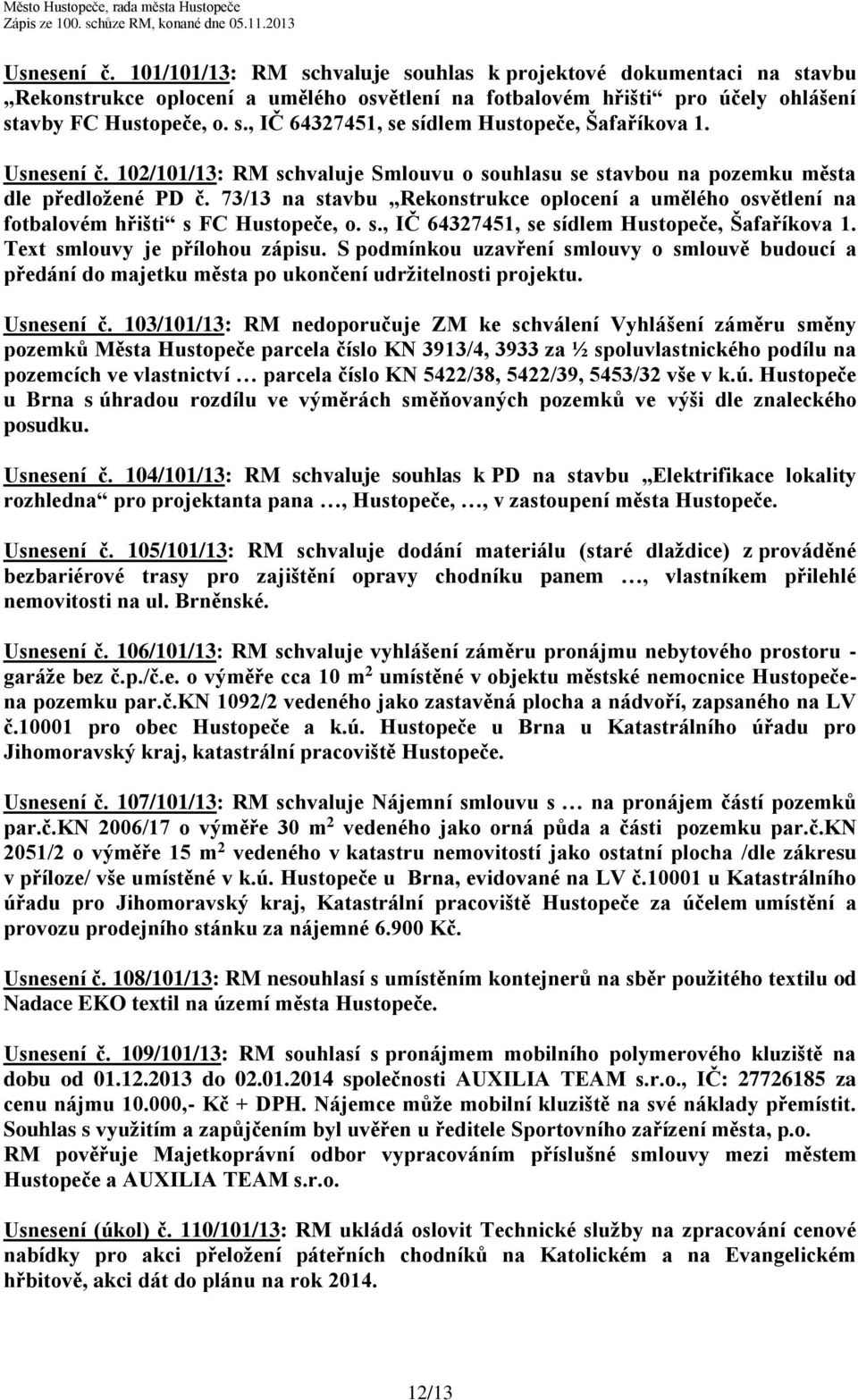 73/13 na stavbu Rekonstrukce oplocení a umělého osvětlení na fotbalovém hřišti s FC Hustopeče, o. s., IČ 64327451, se sídlem Hustopeče, Šafaříkova 1. Text smlouvy je přílohou zápisu.