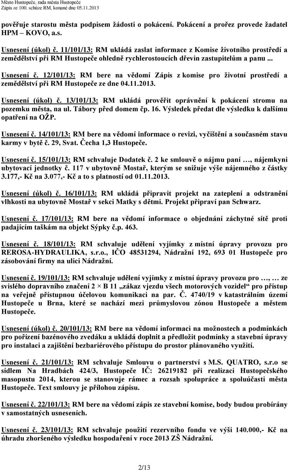 12/101/13: RM bere na vědomí Zápis z komise pro životní prostředí a zemědělství při RM Hustopeče ze dne 04.11.2013. Usnesení (úkol) č.