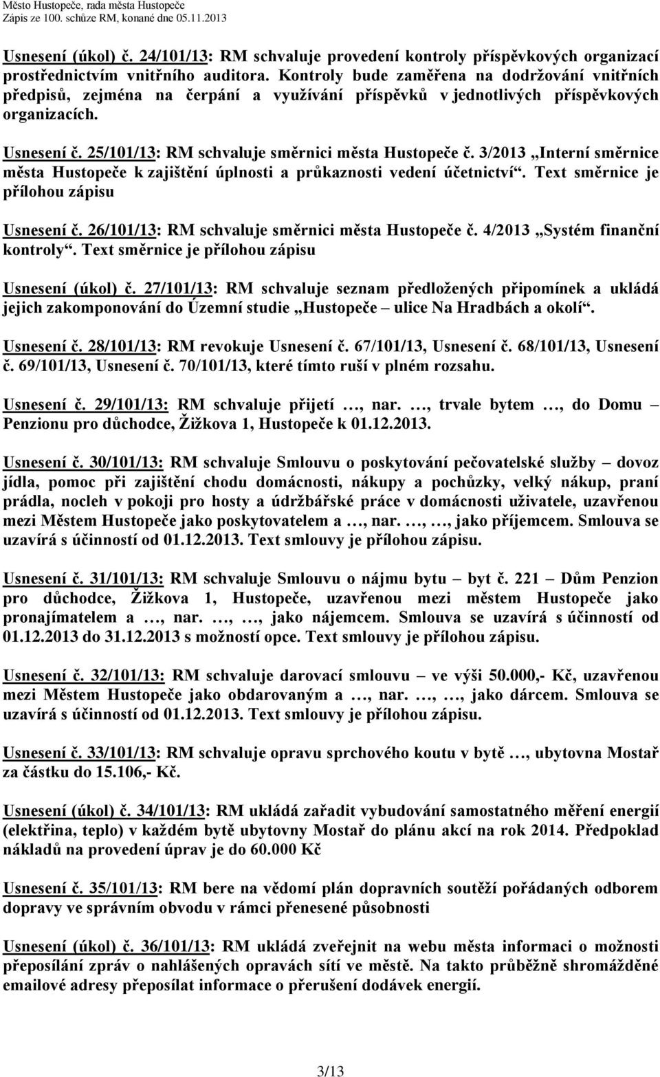 25/101/13: RM schvaluje směrnici města Hustopeče č. 3/2013 Interní směrnice města Hustopeče k zajištění úplnosti a průkaznosti vedení účetnictví. Text směrnice je přílohou zápisu Usnesení č.