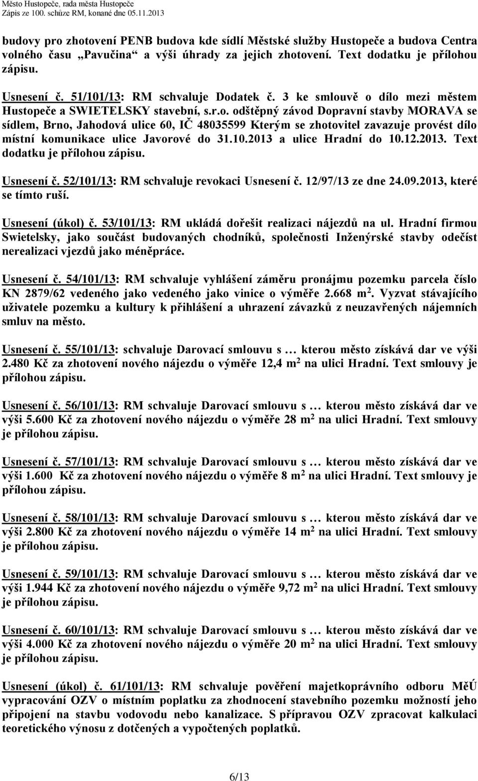 10.2013 a ulice Hradní do 10.12.2013. Text dodatku je přílohou zápisu. Usnesení č. 52/101/13: RM schvaluje revokaci Usnesení č. 12/97/13 ze dne 24.09.2013, které se tímto ruší. Usnesení (úkol) č.