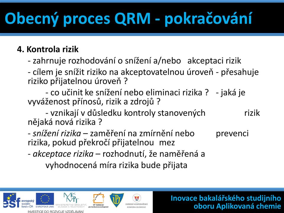 úroveň? - co učinit ke snížení nebo eliminaci rizika? - jaká je vyváženost přínosů, rizik a zdrojů?