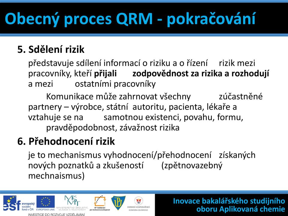 pracovníky Komunikace může zahrnovat všechny zúčastněné partnery výrobce, státní autoritu, pacienta, lékaře a vztahuje se na samotnou existenci, povahu,