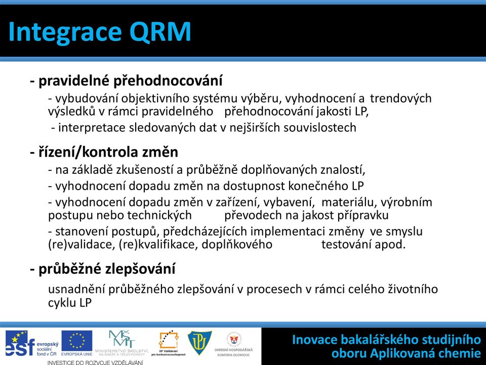 znalostí, - vyhodnocení dopadu změn na dostupnost konečného LP - vyhodnocení dopadu změn v zařízení, vybavení, materiálu, výrobním postupu nebo technických převodech na jakost přípravku - stanovení