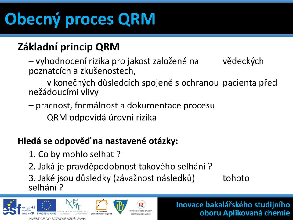 ochranou pacienta před nežádoucími vlivy pracnost, formálnost a dokumentace procesu QRM odpovídá úrovni rizika Hledá se odpověď na