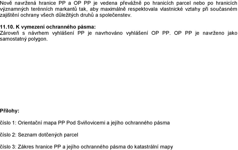 K vymezení ochranného pásma: Zároveň s návrhem vyhlášení PP je navrhováno vyhlášení OP PP. OP PP je navrženo jako samostatný polygon.