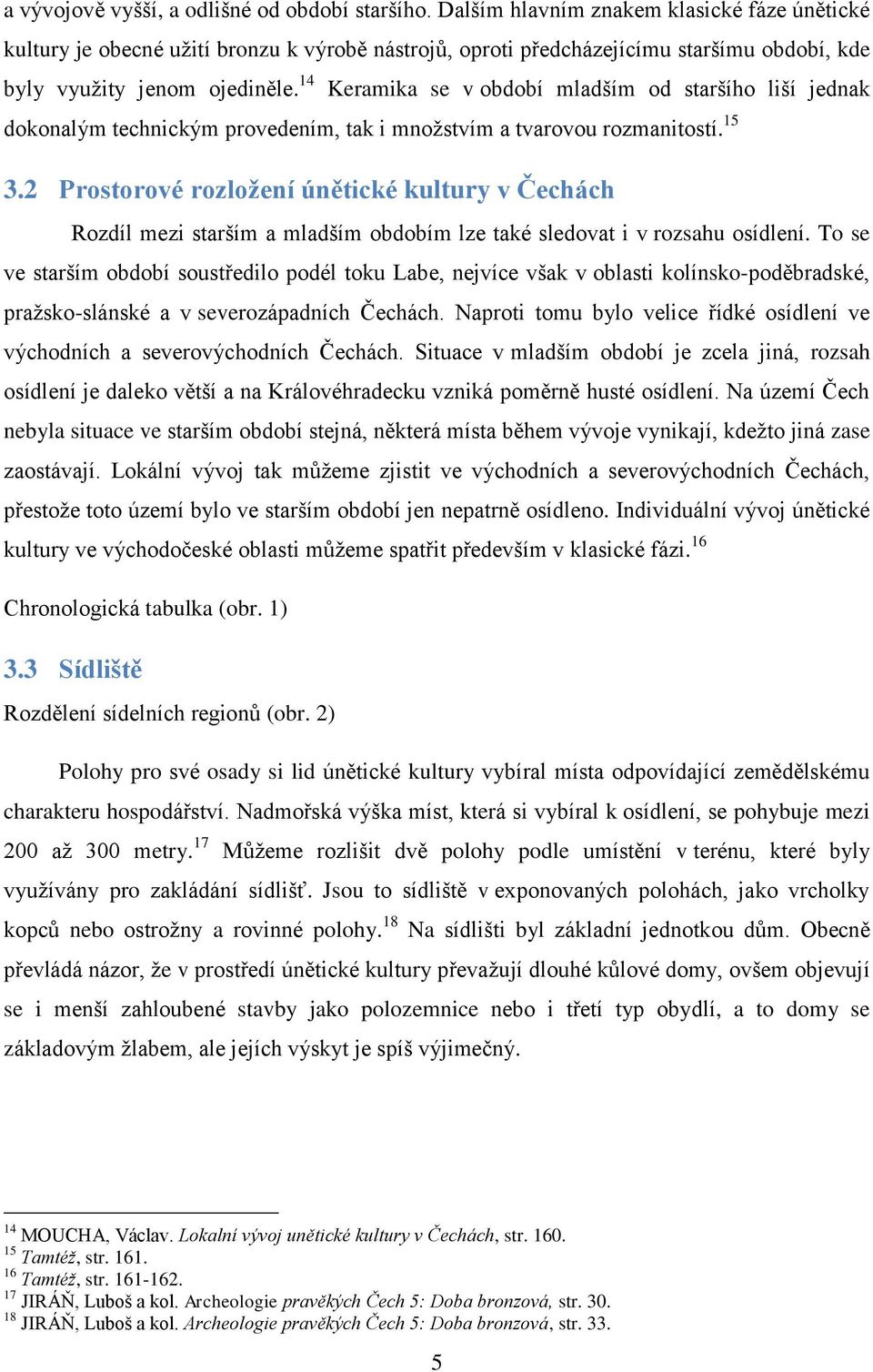 14 Keramika se v období mladším od staršího liší jednak dokonalým technickým provedením, tak i množstvím a tvarovou rozmanitostí. 15 3.