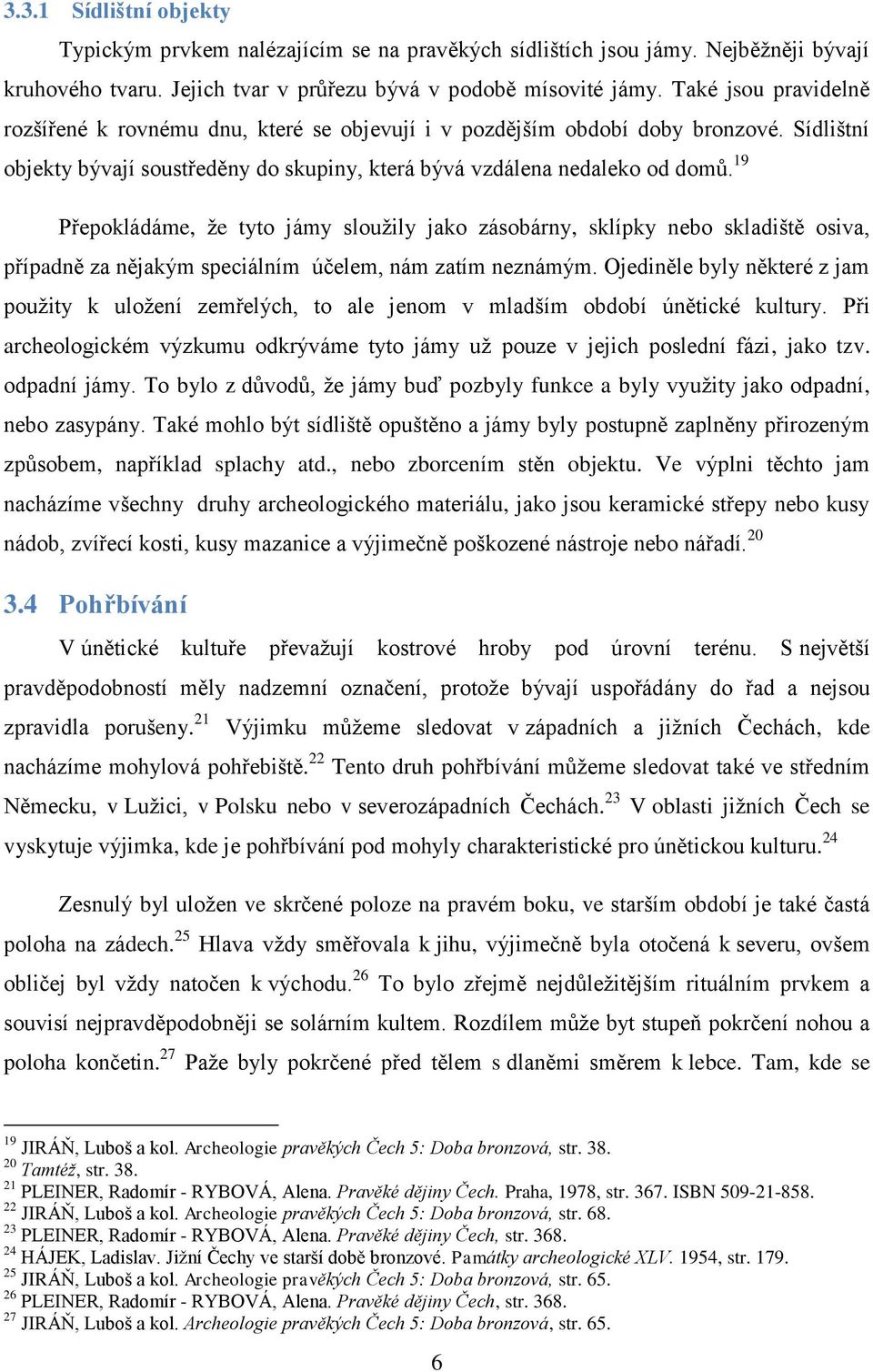 19 Přepokládáme, že tyto jámy sloužily jako zásobárny, sklípky nebo skladiště osiva, případně za nějakým speciálním účelem, nám zatím neznámým.