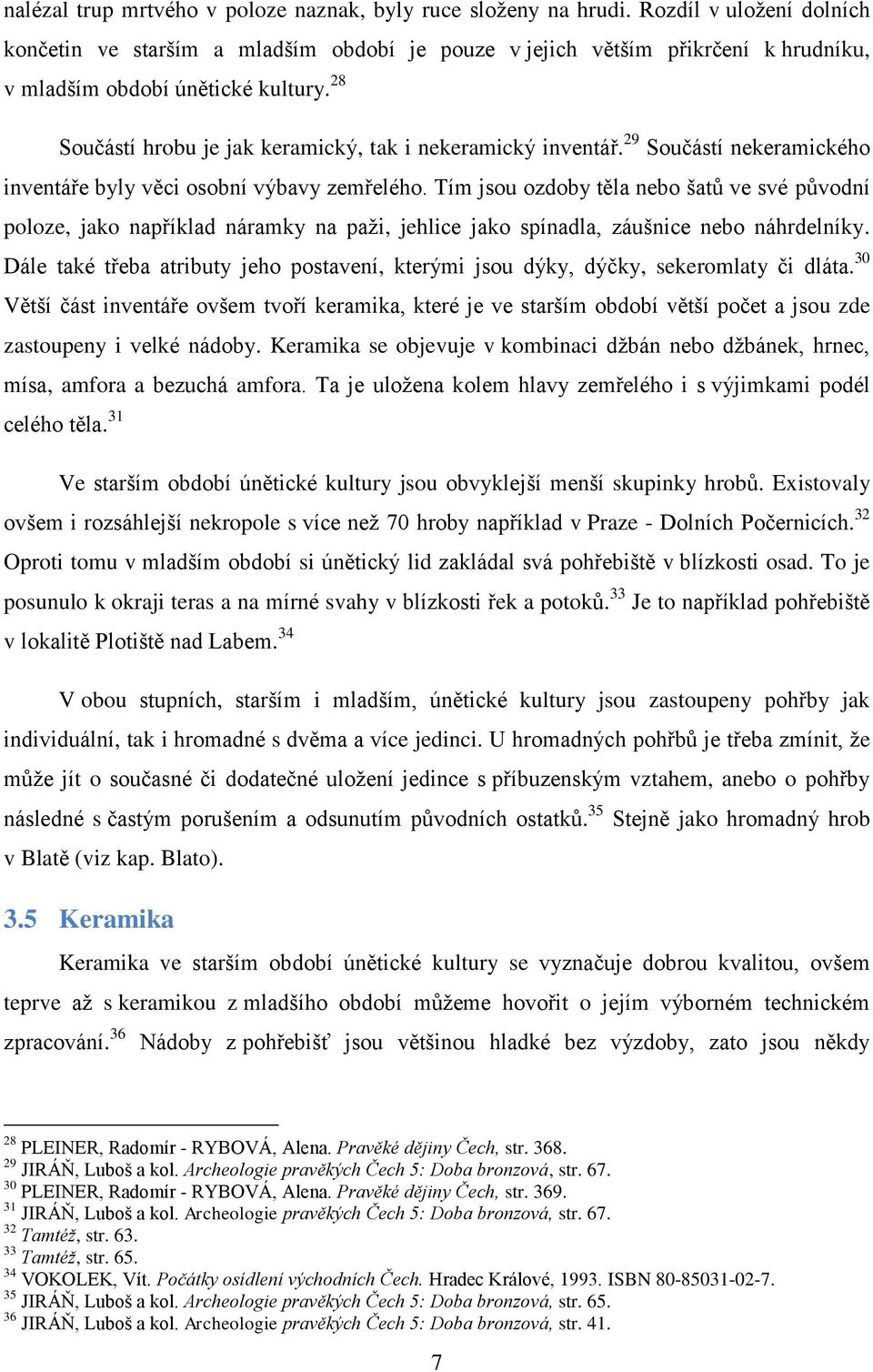 28 Součástí hrobu je jak keramický, tak i nekeramický inventář. 29 Součástí nekeramického inventáře byly věci osobní výbavy zemřelého.